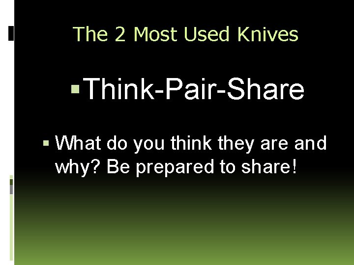 The 2 Most Used Knives Think-Pair-Share What do you think they are and why?