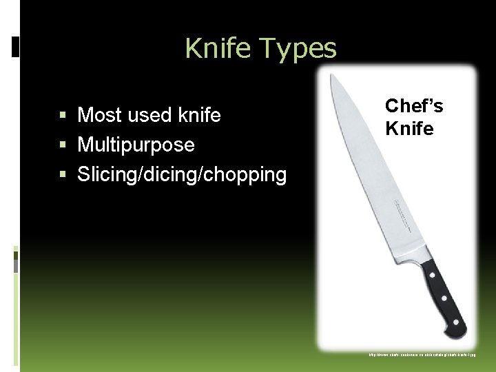 Knife Types Most used knife Multipurpose Slicing/dicing/chopping Chef’s Knife http: //www. chefs-cookware. co. uk/acatalog/chefs-knife-l.