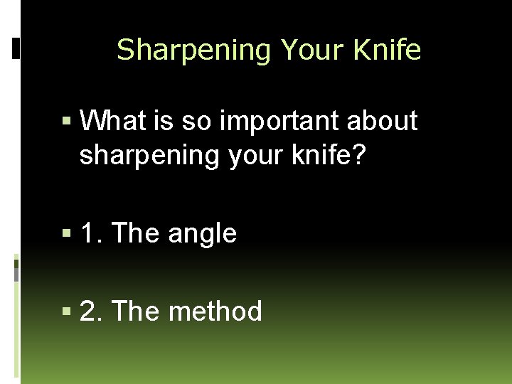 Sharpening Your Knife What is so important about sharpening your knife? 1. The angle