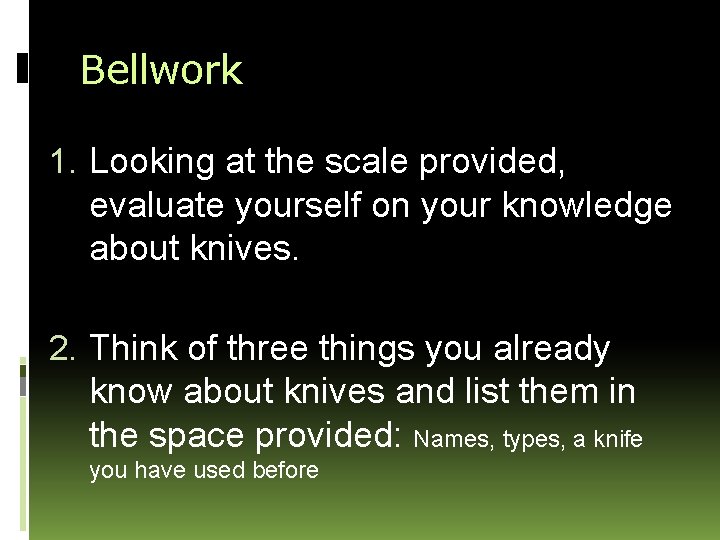 Bellwork 1. Looking at the scale provided, evaluate yourself on your knowledge about knives.