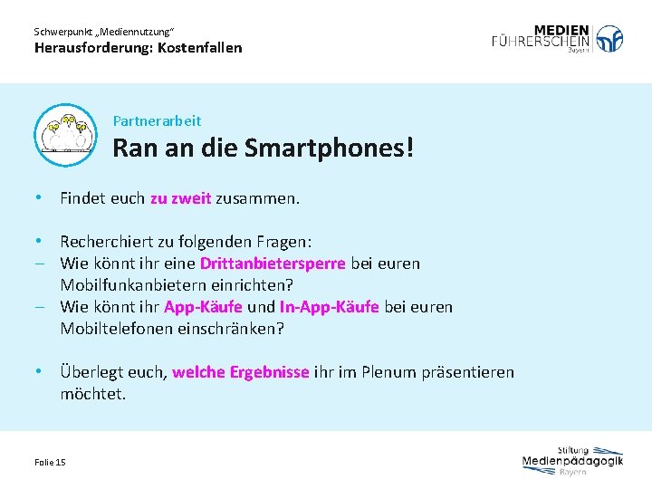 Schwerpunkt „Mediennutzung“ Herausforderung: Kostenfallen Partnerarbeit Ran an die Smartphones! • Findet euch zu zweit