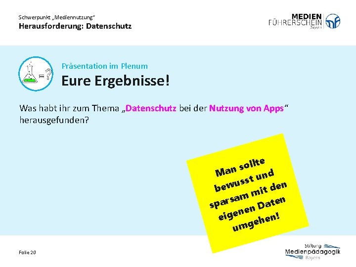 Schwerpunkt „Mediennutzung“ Herausforderung: Datenschutz Präsentation im Plenum Eure Ergebnisse! Was habt ihr zum Thema