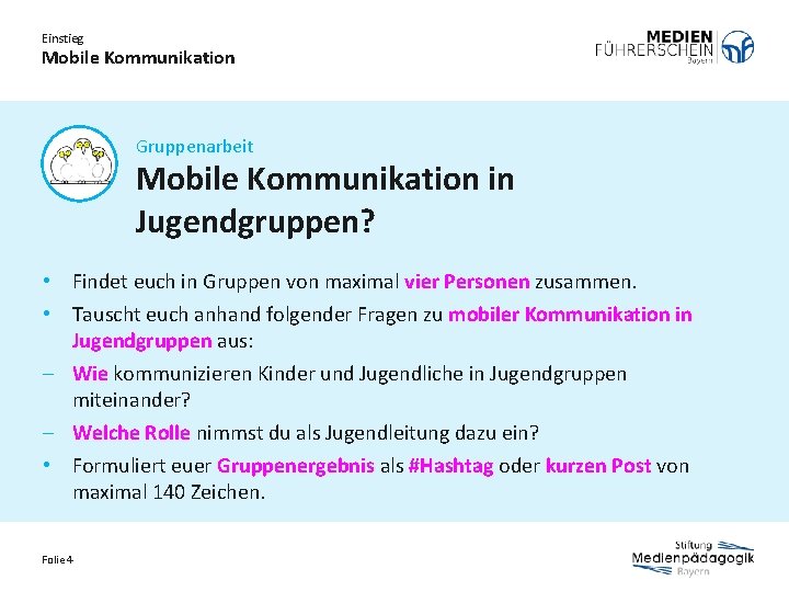 Einstieg Mobile Kommunikation Gruppenarbeit Mobile Kommunikation in Jugendgruppen? • Findet euch in Gruppen von