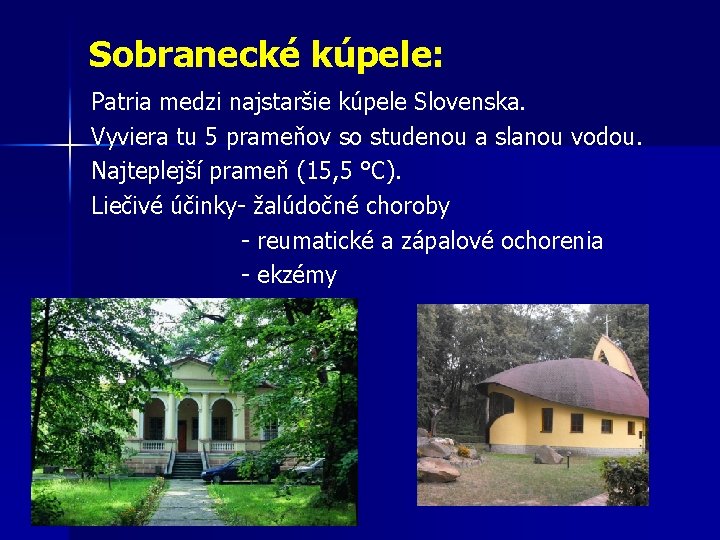 Sobranecké kúpele: Patria medzi najstaršie kúpele Slovenska. Vyviera tu 5 prameňov so studenou a