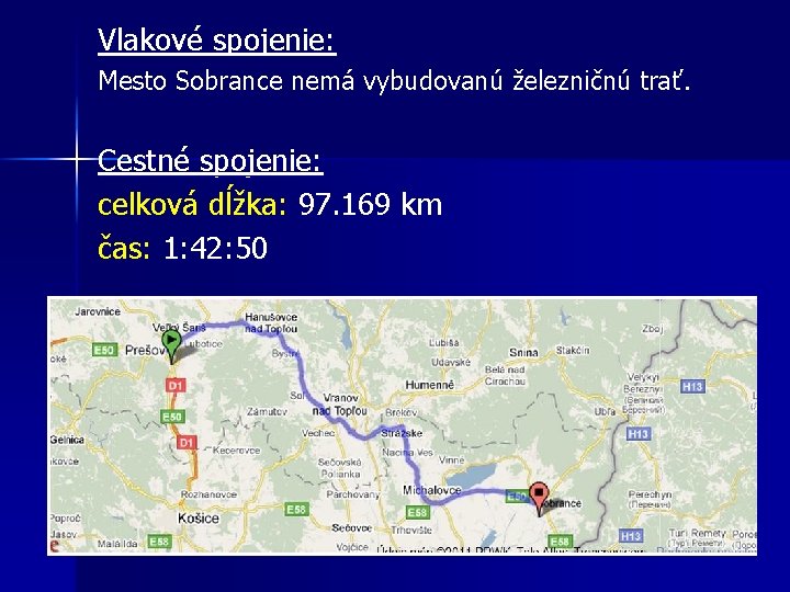 Vlakové spojenie: Mesto Sobrance nemá vybudovanú železničnú trať. Cestné spojenie: celková dĺžka: 97. 169