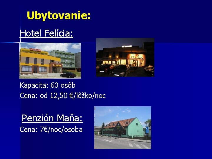 Ubytovanie: Hotel Felícia: Kapacita: 60 osôb Cena: od 12, 50 €/lôžko/noc Penzión Maňa: Cena: