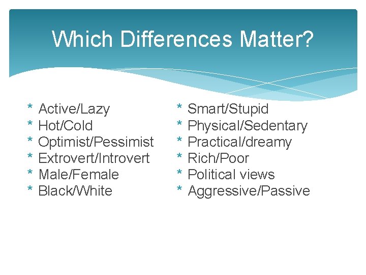 Which Differences Matter? * * * Active/Lazy Hot/Cold Optimist/Pessimist Extrovert/Introvert Male/Female Black/White * *