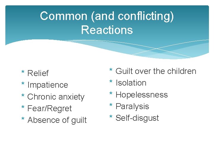 Common (and conflicting) Reactions * * * Relief Impatience Chronic anxiety Fear/Regret Absence of
