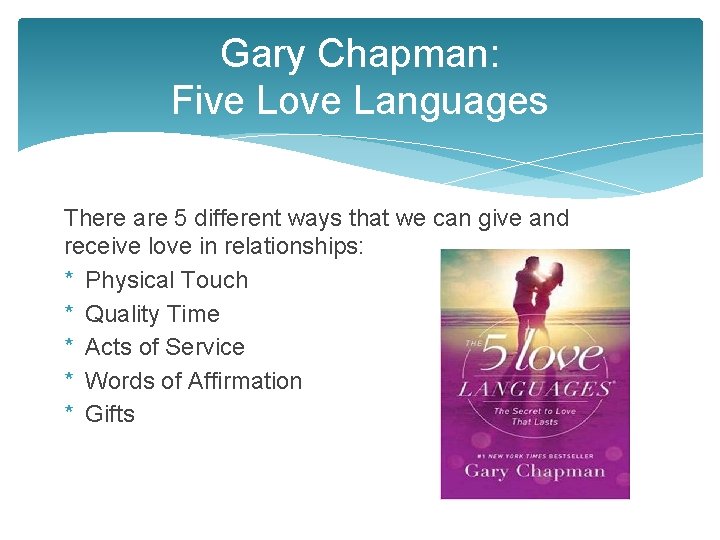 Gary Chapman: Five Love Languages There are 5 different ways that we can give