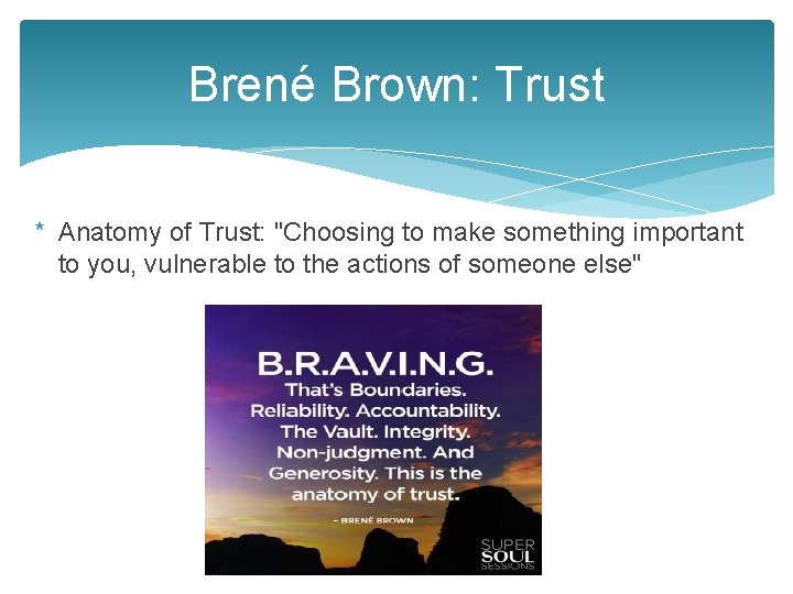 Brené Brown: Trust * Anatomy of Trust: "Choosing to make something important to you,