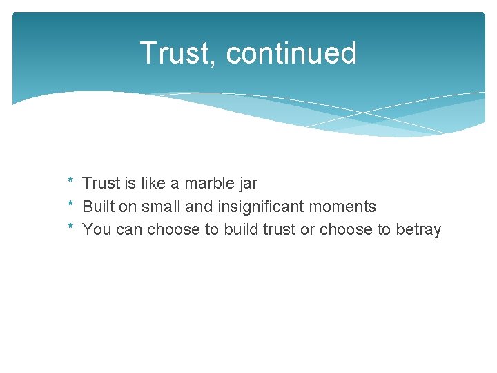 Trust, continued * Trust is like a marble jar * Built on small and