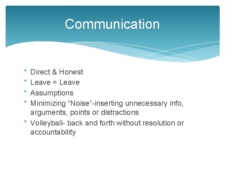 Communication * * Direct & Honest Leave = Leave Assumptions Minimizing “Noise”-inserting unnecessary info,