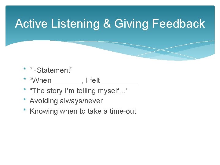 Active Listening & Giving Feedback * * * “I-Statement” “When _______, I felt _____