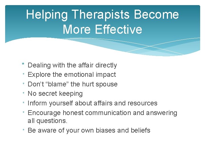 Helping Therapists Become More Effective * Dealing with the affair directly * Explore the