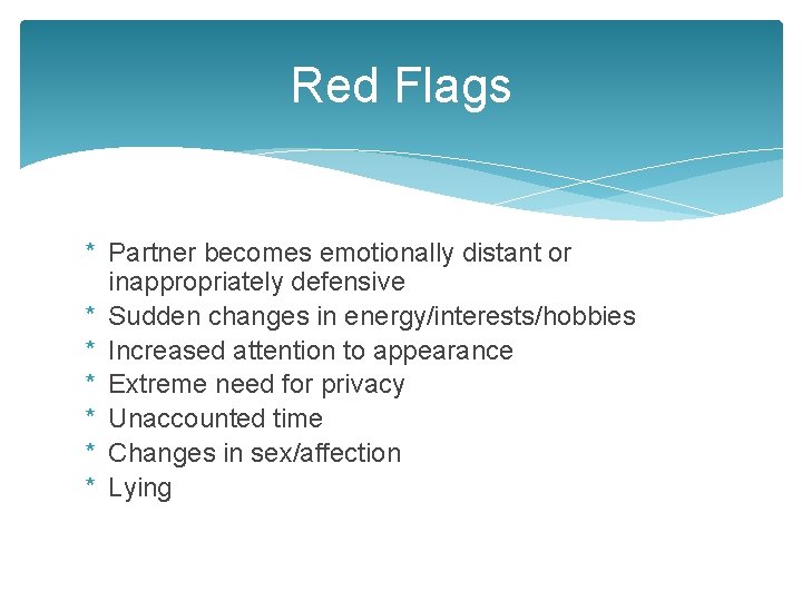 Red Flags * Partner becomes emotionally distant or inappropriately defensive * Sudden changes in