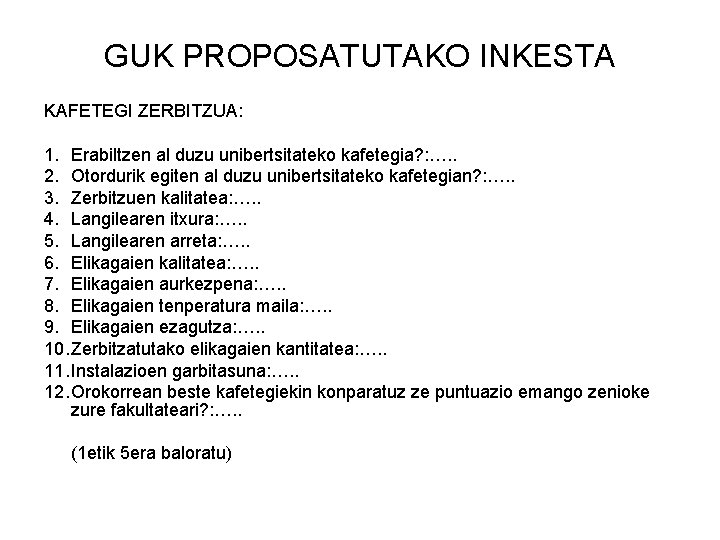 GUK PROPOSATUTAKO INKESTA KAFETEGI ZERBITZUA: 1. Erabiltzen al duzu unibertsitateko kafetegia? : …. .