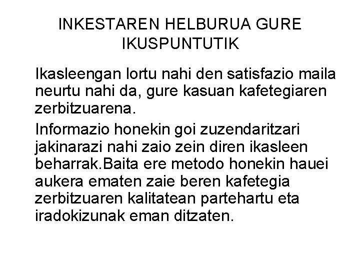 INKESTAREN HELBURUA GURE IKUSPUNTUTIK Ikasleengan lortu nahi den satisfazio maila neurtu nahi da, gure