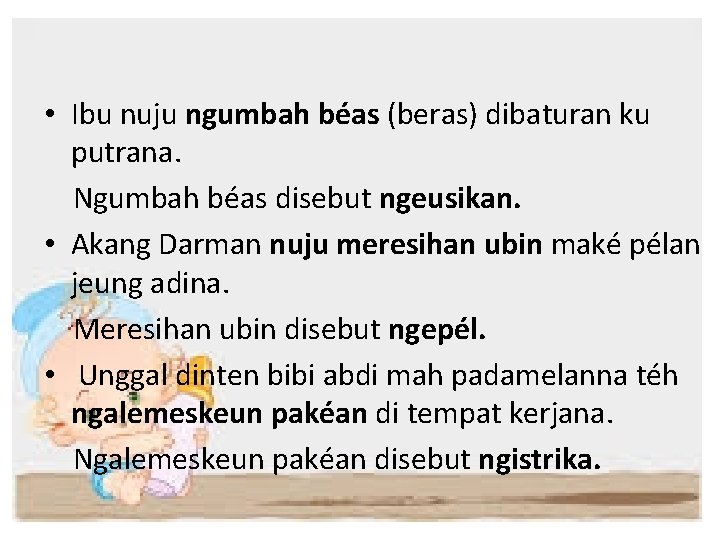  • Ibu nuju ngumbah béas (beras) dibaturan ku putrana. Ngumbah béas disebut ngeusikan.