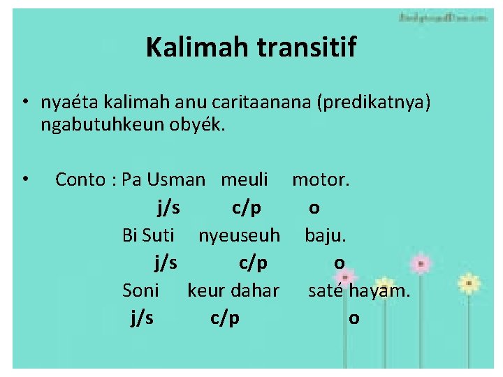 Kalimah transitif • nyaéta kalimah anu caritaanana (predikatnya) ngabutuhkeun obyék. • Conto : Pa