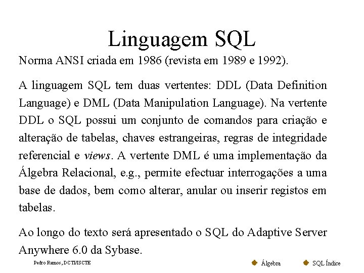 Linguagem SQL Norma ANSI criada em 1986 (revista em 1989 e 1992). A linguagem