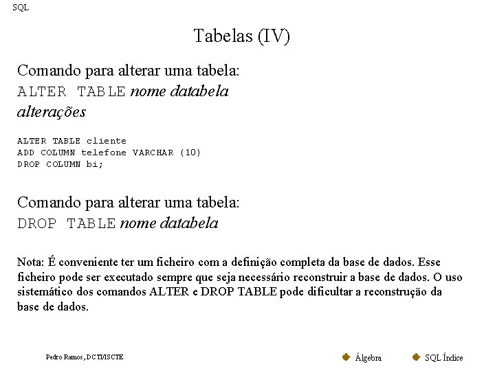 SQL Tabelas (IV) Comando para alterar uma tabela: ALTER TABLE nome databela alterações ALTER