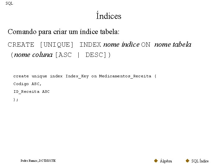 SQL Índices Comando para criar um índice tabela: CREATE [UNIQUE] INDEX nome índice ON