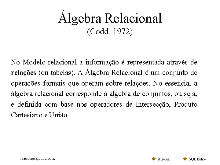 Álgebra Relacional (Codd, 1972) No Modelo relacional a informação é representada através de relações