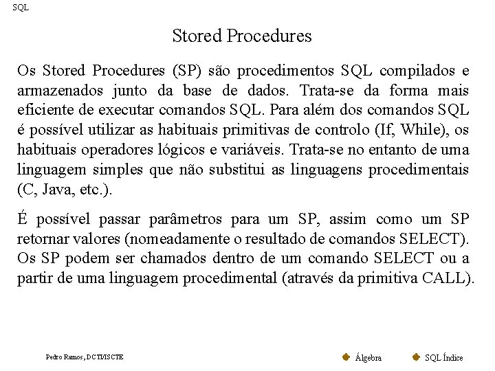 SQL Stored Procedures Os Stored Procedures (SP) são procedimentos SQL compilados e armazenados junto