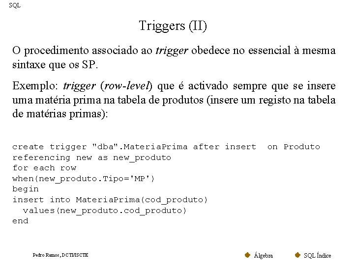 SQL Triggers (II) O procedimento associado ao trigger obedece no essencial à mesma sintaxe