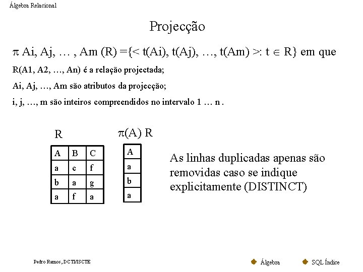 Álgebra Relacional Projecção Ai, Aj, … , Am (R) ={< t(Ai), t(Aj), …, t(Am)