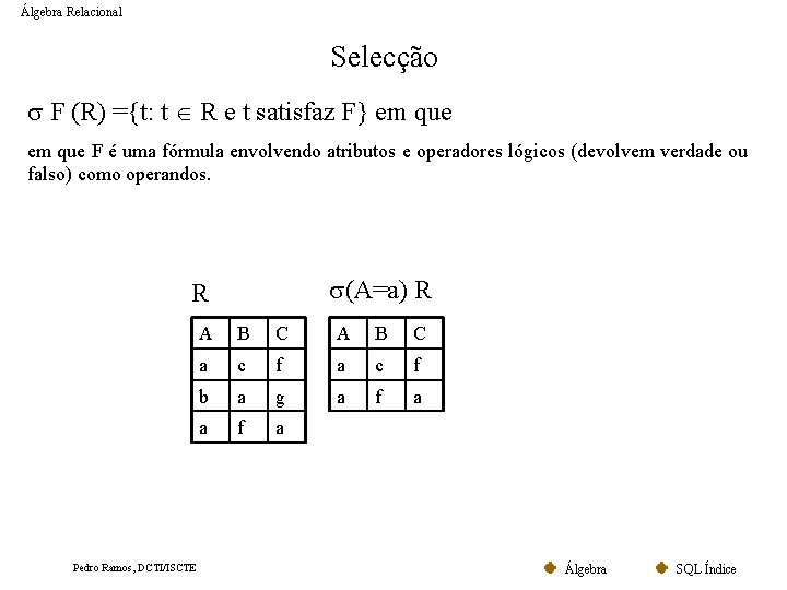 Álgebra Relacional Selecção F (R) ={t: t R e t satisfaz F} em que