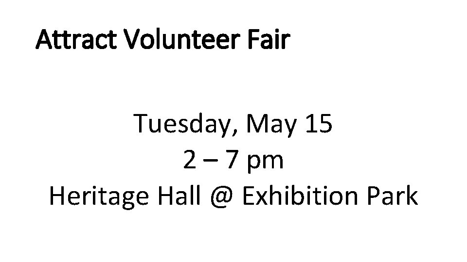 Attract Volunteer Fair Tuesday, May 15 2 – 7 pm Heritage Hall @ Exhibition