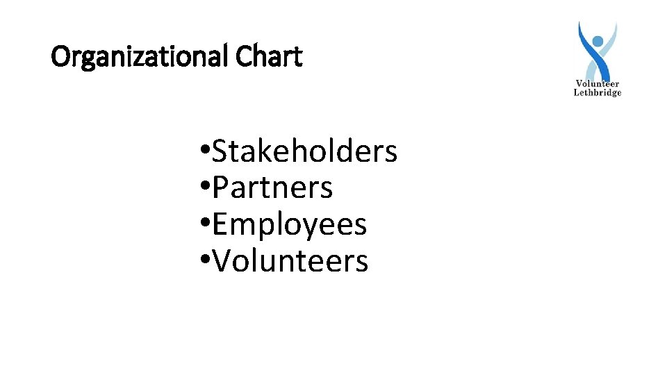 Organizational Chart • Stakeholders • Partners • Employees • Volunteers 