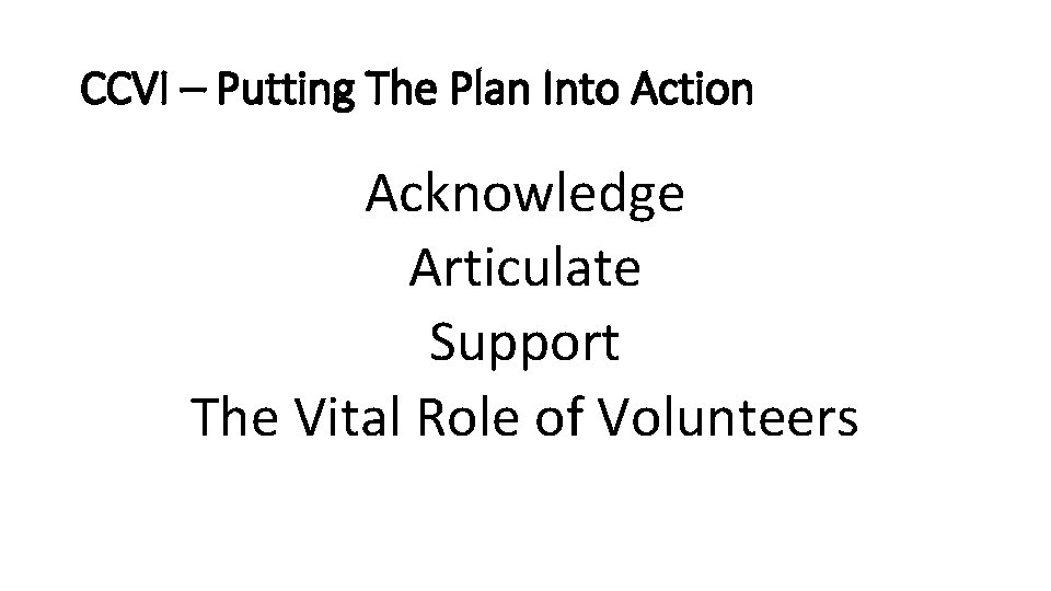 CCVI – Putting The Plan Into Action Acknowledge Articulate Support The Vital Role of