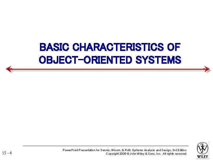 BASIC CHARACTERISTICS OF OBJECT-ORIENTED SYSTEMS 15 - 4 Power. Point Presentation for Dennis, Wixom,