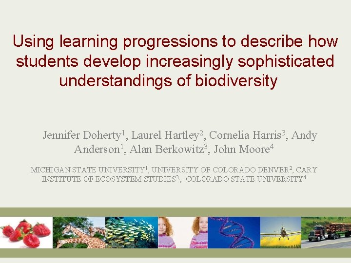 Using learning progressions to describe how students develop increasingly sophisticated understandings of biodiversity Jennifer