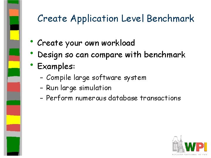 Create Application Level Benchmark • Create your own workload • Design so can compare