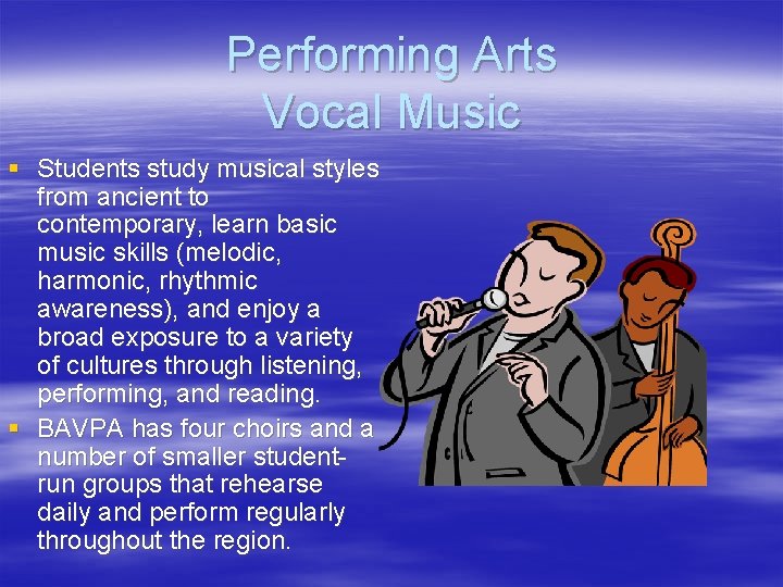 Performing Arts Vocal Music § Students study musical styles from ancient to contemporary, learn