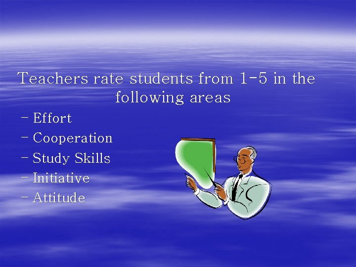 Teachers rate students from 1 -5 in the following areas – Effort – Cooperation