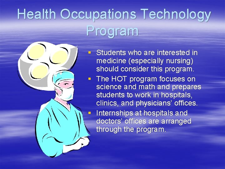 Health Occupations Technology Program § Students who are interested in medicine (especially nursing) should