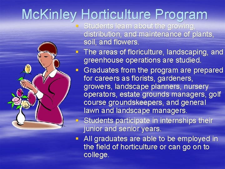Mc. Kinley Horticulture Program § Students learn about the growing, distribution, and maintenance of