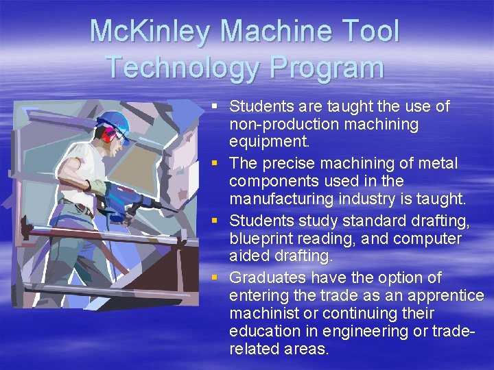 Mc. Kinley Machine Tool Technology Program § Students are taught the use of non-production