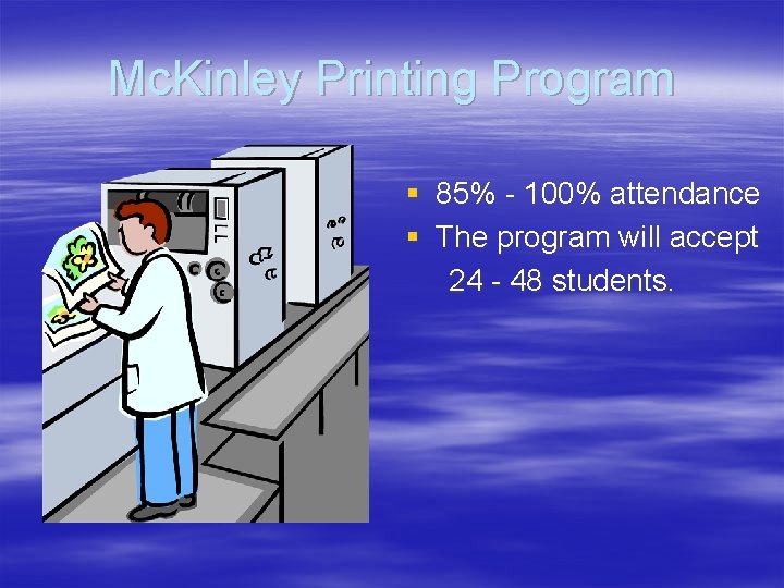 Mc. Kinley Printing Program § 85% - 100% attendance § The program will accept