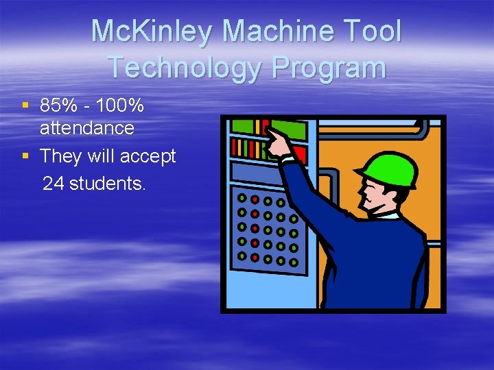 Mc. Kinley Machine Tool Technology Program § 85% - 100% attendance § They will