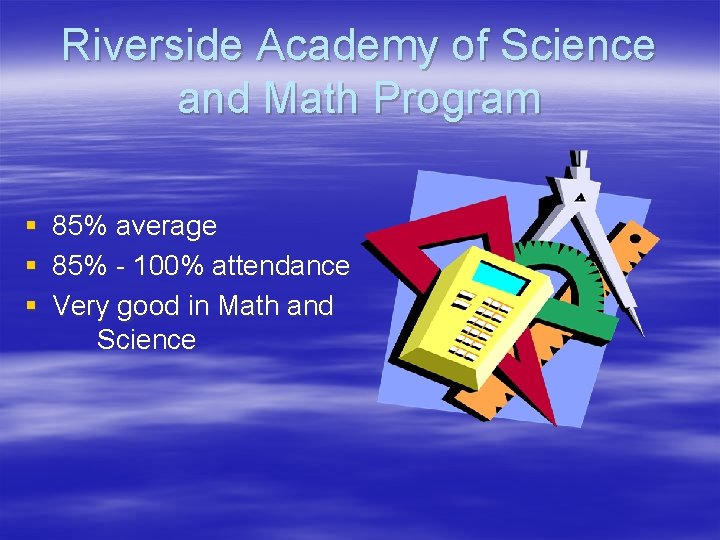 Riverside Academy of Science and Math Program § § § 85% average 85% -