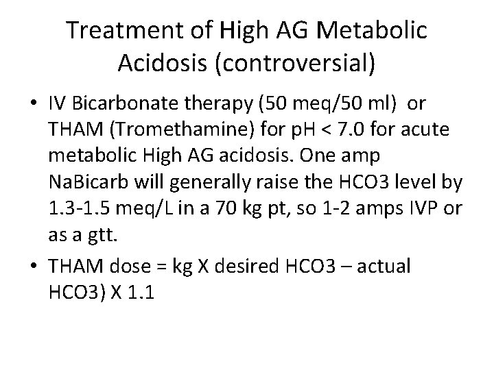 Treatment of High AG Metabolic Acidosis (controversial) • IV Bicarbonate therapy (50 meq/50 ml)