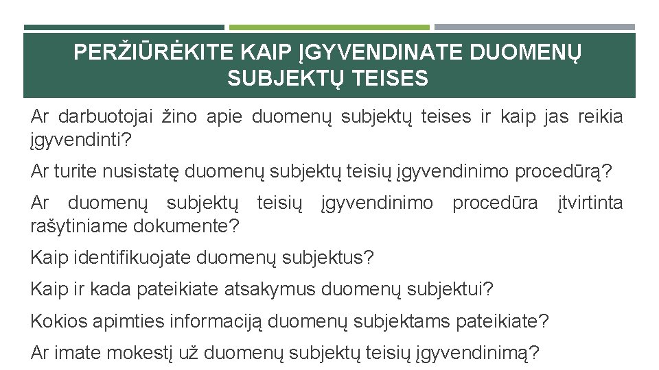 PERŽIŪRĖKITE KAIP ĮGYVENDINATE DUOMENŲ SUBJEKTŲ TEISES Ar darbuotojai žino apie duomenų subjektų teises ir