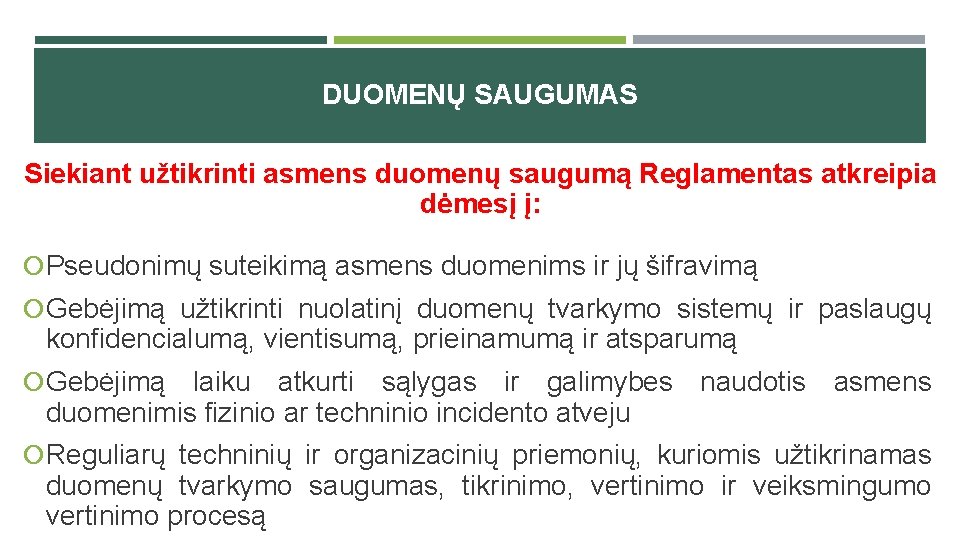 DUOMENŲ SAUGUMAS Siekiant užtikrinti asmens duomenų saugumą Reglamentas atkreipia dėmesį į: Pseudonimų suteikimą asmens