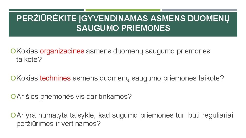 PERŽIŪRĖKITE ĮGYVENDINAMAS ASMENS DUOMENŲ SAUGUMO PRIEMONES Kokias organizacines asmens duomenų saugumo priemones taikote? Kokias