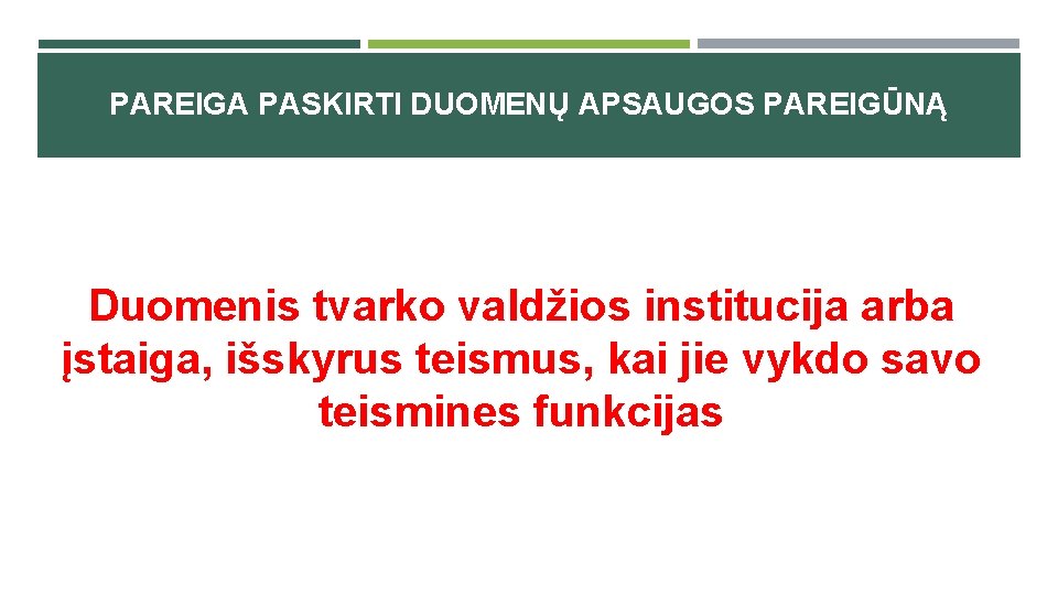 PAREIGA PASKIRTI DUOMENŲ APSAUGOS PAREIGŪNĄ Duomenis tvarko valdžios institucija arba įstaiga, išskyrus teismus, kai